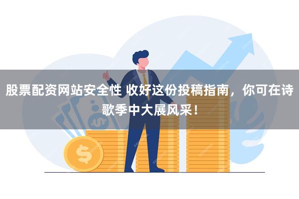 股票配资网站安全性 收好这份投稿指南，你可在诗歌季中大展风采！