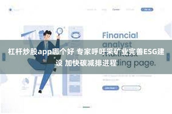 杠杆炒股app哪个好 专家呼吁采矿业完善ESG建设 加快碳减