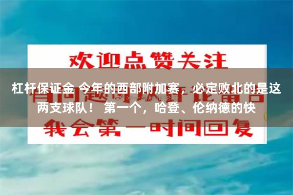 杠杆保证金 今年的西部附加赛，必定败北的是这两支球队！ 第一个，哈登、伦纳德的快